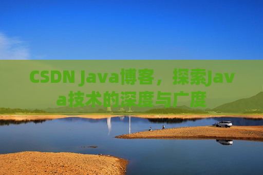 CSDN Java博客，探索Java技术的深度与广度